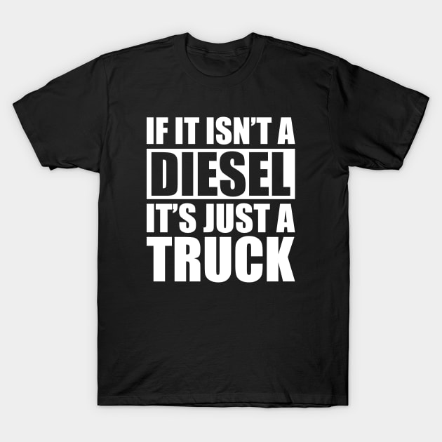 Diesel - If it isn't a diesel it's just a truck w T-Shirt by KC Happy Shop